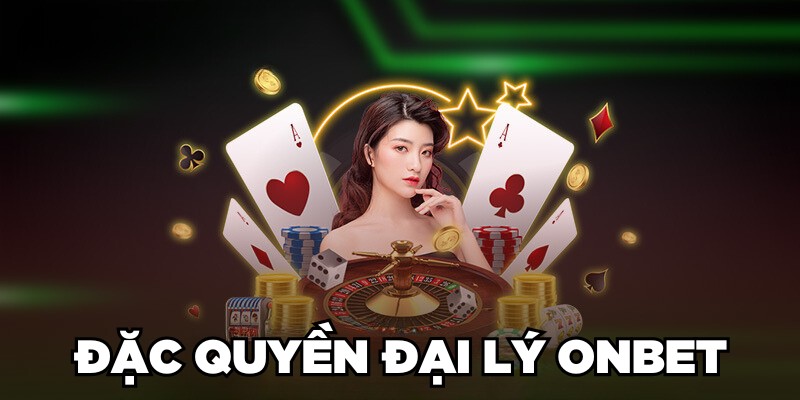 Đại Lý Onbet Đặc quyền đại lý Onbet