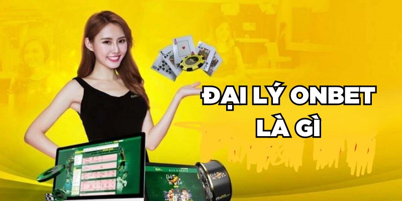 Đại Lý Onbet Đại lý Onbet là gì