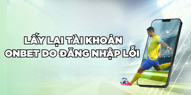 Lấy Lại Tài Khoản Onbet Nhanh Chóng Trong Một Nốt Nhạc Lấy lại tài khoản Onbet do đăng nhập lỗi