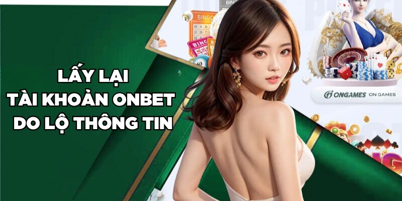 Lấy Lại Tài Khoản Onbet Nhanh Chóng Trong Một Nốt Nhạc Lấy lại tài khoản Onbet do lộ thông tin